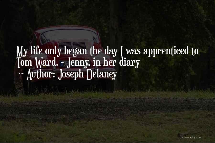 Joseph Delaney Quotes: My Life Only Began The Day I Was Apprenticed To Tom Ward. - Jenny, In Her Diary