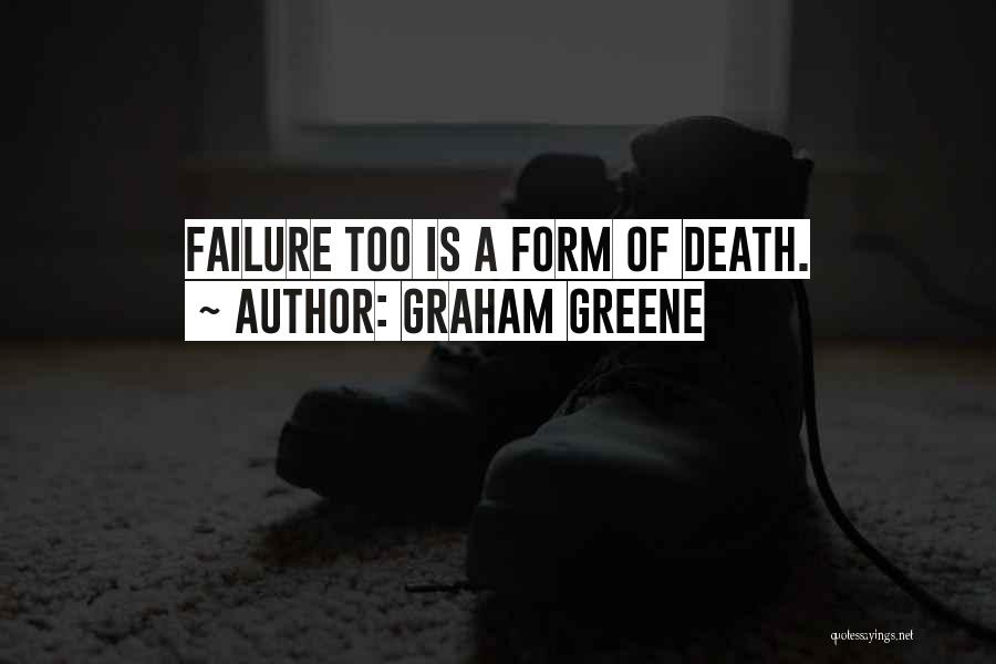 Graham Greene Quotes: Failure Too Is A Form Of Death.