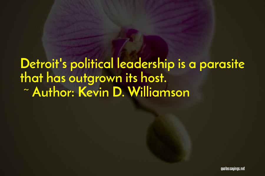 Kevin D. Williamson Quotes: Detroit's Political Leadership Is A Parasite That Has Outgrown Its Host.