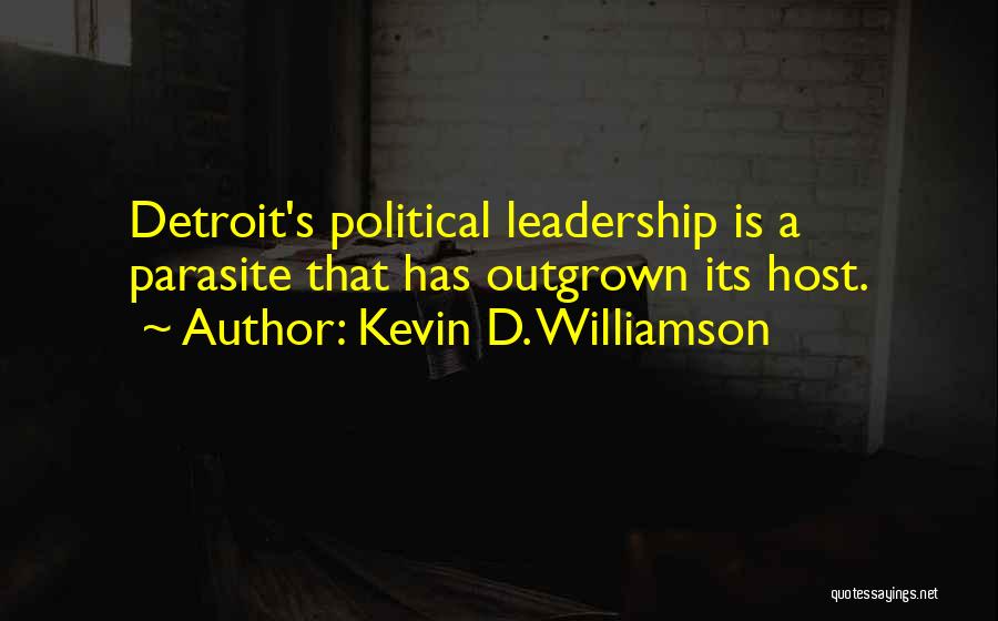 Kevin D. Williamson Quotes: Detroit's Political Leadership Is A Parasite That Has Outgrown Its Host.