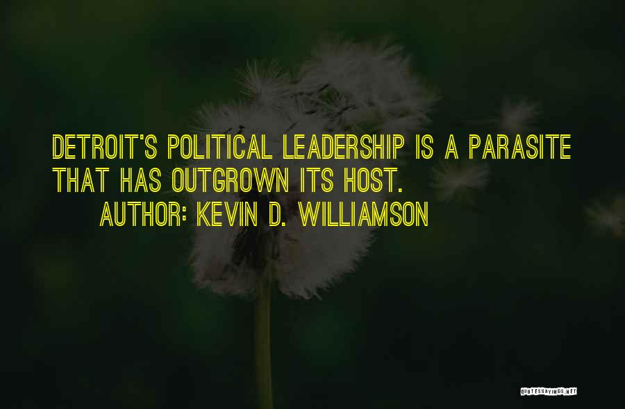 Kevin D. Williamson Quotes: Detroit's Political Leadership Is A Parasite That Has Outgrown Its Host.