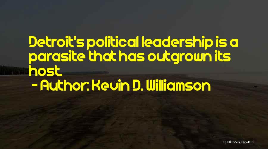 Kevin D. Williamson Quotes: Detroit's Political Leadership Is A Parasite That Has Outgrown Its Host.