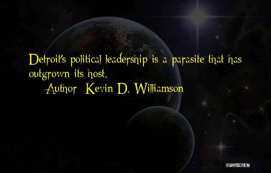 Kevin D. Williamson Quotes: Detroit's Political Leadership Is A Parasite That Has Outgrown Its Host.