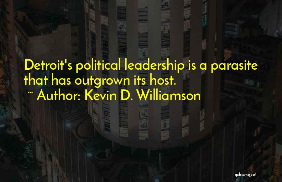 Kevin D. Williamson Quotes: Detroit's Political Leadership Is A Parasite That Has Outgrown Its Host.