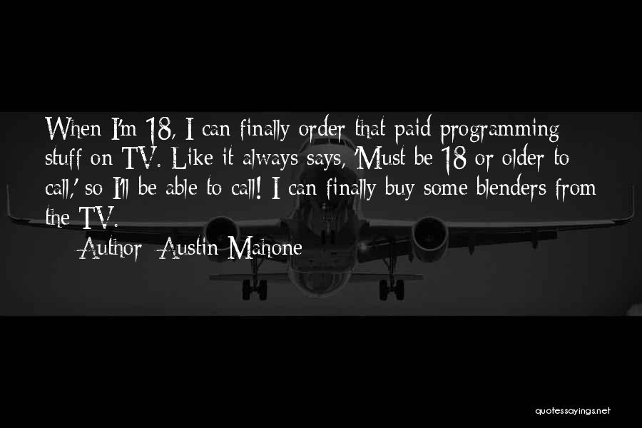 Austin Mahone Quotes: When I'm 18, I Can Finally Order That Paid Programming Stuff On Tv. Like It Always Says, 'must Be 18