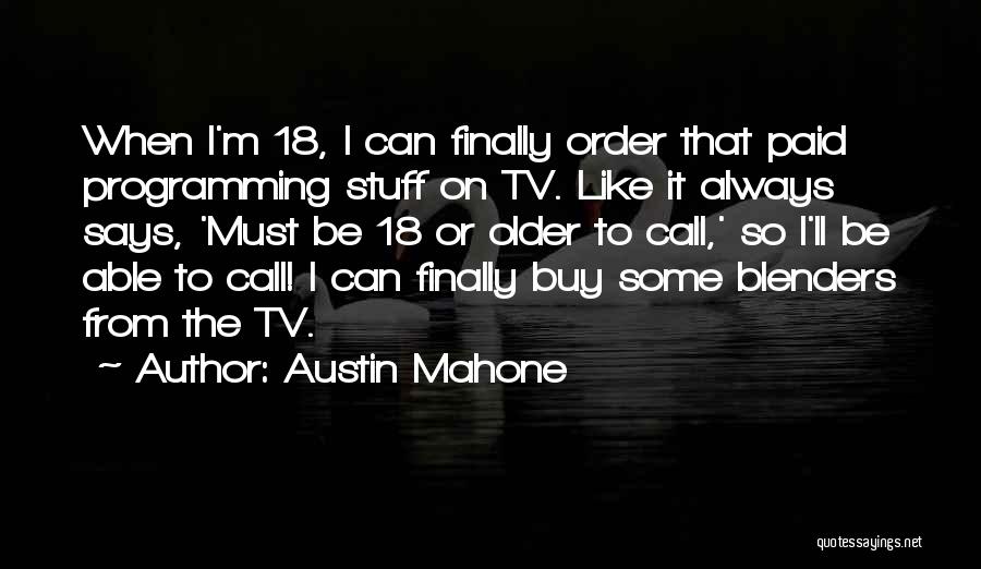 Austin Mahone Quotes: When I'm 18, I Can Finally Order That Paid Programming Stuff On Tv. Like It Always Says, 'must Be 18