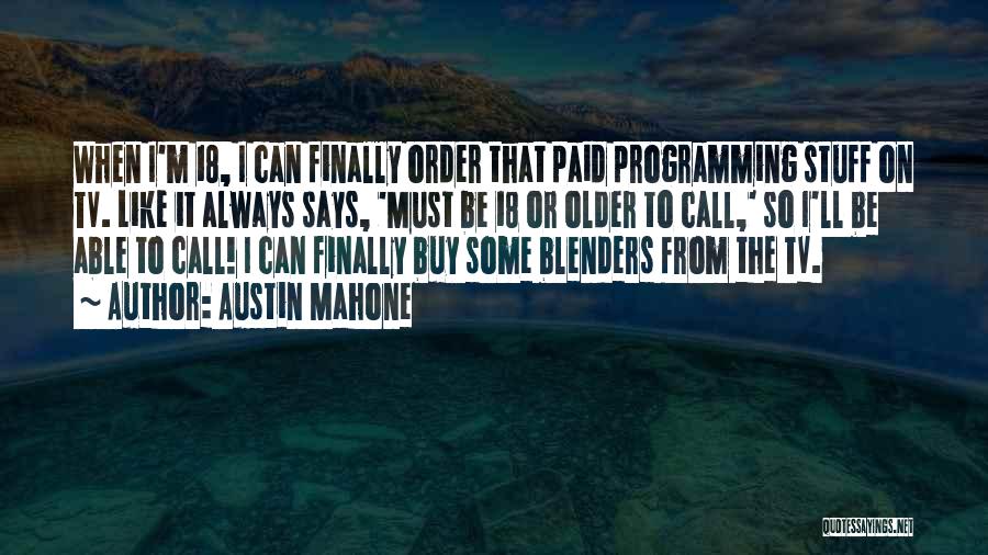 Austin Mahone Quotes: When I'm 18, I Can Finally Order That Paid Programming Stuff On Tv. Like It Always Says, 'must Be 18