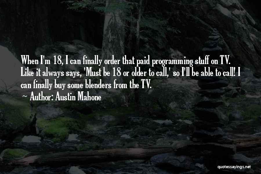 Austin Mahone Quotes: When I'm 18, I Can Finally Order That Paid Programming Stuff On Tv. Like It Always Says, 'must Be 18