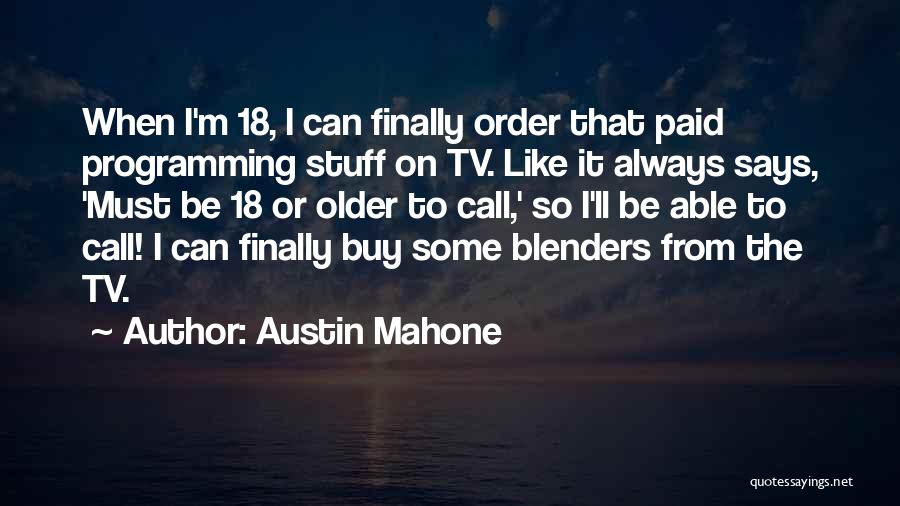 Austin Mahone Quotes: When I'm 18, I Can Finally Order That Paid Programming Stuff On Tv. Like It Always Says, 'must Be 18