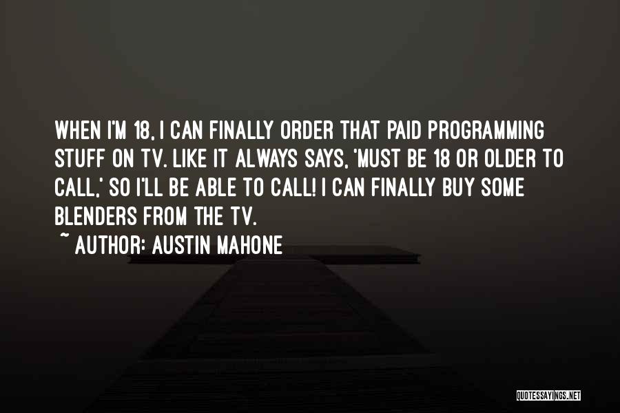 Austin Mahone Quotes: When I'm 18, I Can Finally Order That Paid Programming Stuff On Tv. Like It Always Says, 'must Be 18