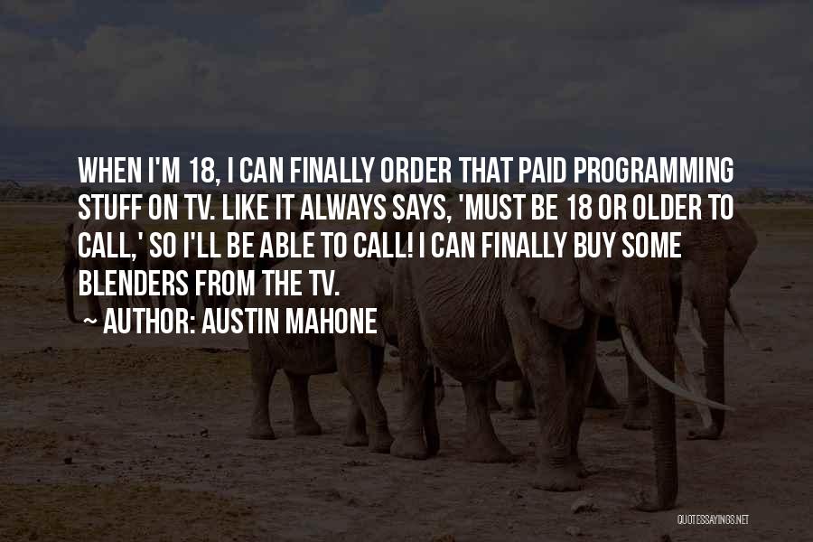 Austin Mahone Quotes: When I'm 18, I Can Finally Order That Paid Programming Stuff On Tv. Like It Always Says, 'must Be 18