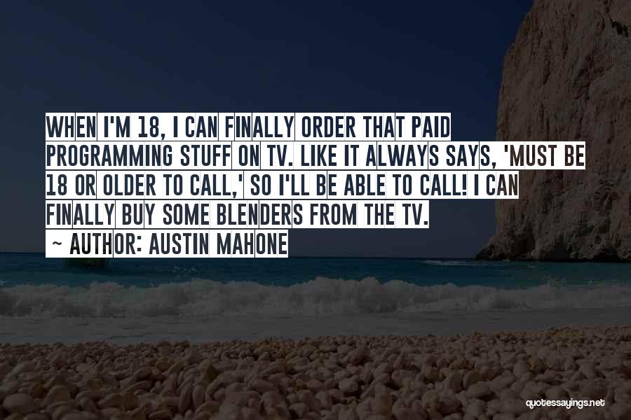 Austin Mahone Quotes: When I'm 18, I Can Finally Order That Paid Programming Stuff On Tv. Like It Always Says, 'must Be 18