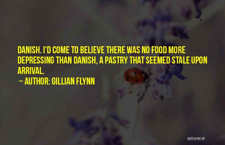 Gillian Flynn Quotes: Danish. I'd Come To Believe There Was No Food More Depressing Than Danish, A Pastry That Seemed Stale Upon Arrival.