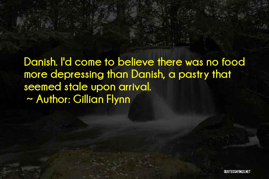 Gillian Flynn Quotes: Danish. I'd Come To Believe There Was No Food More Depressing Than Danish, A Pastry That Seemed Stale Upon Arrival.