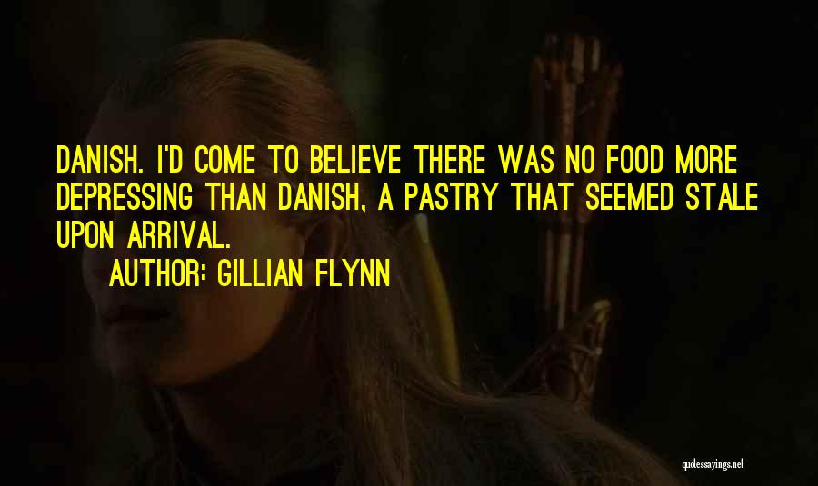 Gillian Flynn Quotes: Danish. I'd Come To Believe There Was No Food More Depressing Than Danish, A Pastry That Seemed Stale Upon Arrival.