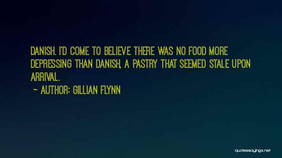 Gillian Flynn Quotes: Danish. I'd Come To Believe There Was No Food More Depressing Than Danish, A Pastry That Seemed Stale Upon Arrival.