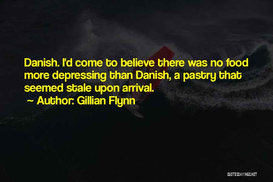 Gillian Flynn Quotes: Danish. I'd Come To Believe There Was No Food More Depressing Than Danish, A Pastry That Seemed Stale Upon Arrival.