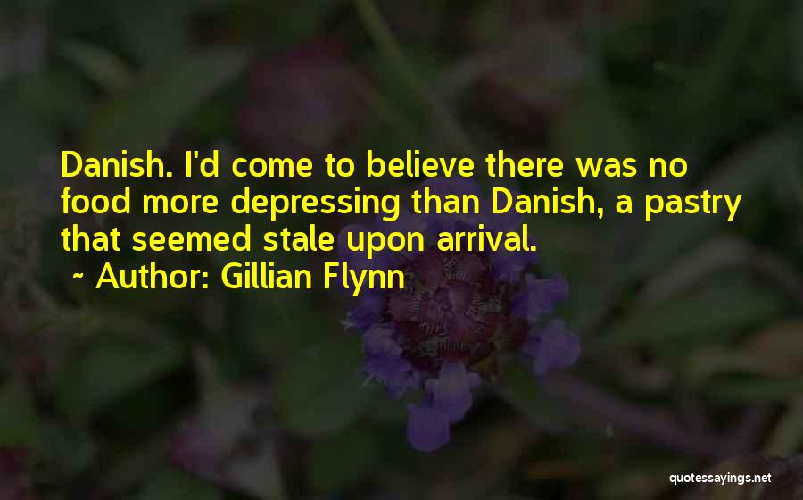 Gillian Flynn Quotes: Danish. I'd Come To Believe There Was No Food More Depressing Than Danish, A Pastry That Seemed Stale Upon Arrival.