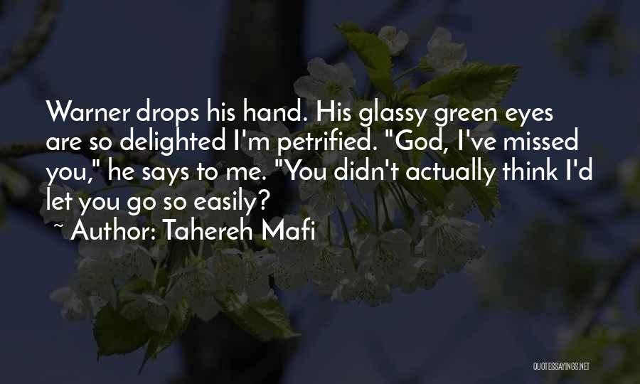 Tahereh Mafi Quotes: Warner Drops His Hand. His Glassy Green Eyes Are So Delighted I'm Petrified. God, I've Missed You, He Says To