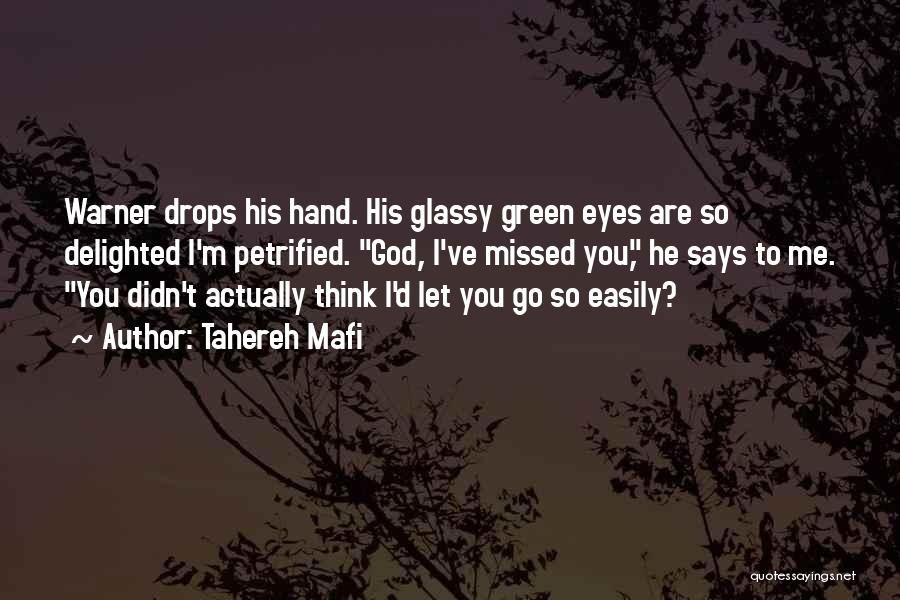 Tahereh Mafi Quotes: Warner Drops His Hand. His Glassy Green Eyes Are So Delighted I'm Petrified. God, I've Missed You, He Says To