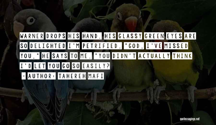 Tahereh Mafi Quotes: Warner Drops His Hand. His Glassy Green Eyes Are So Delighted I'm Petrified. God, I've Missed You, He Says To