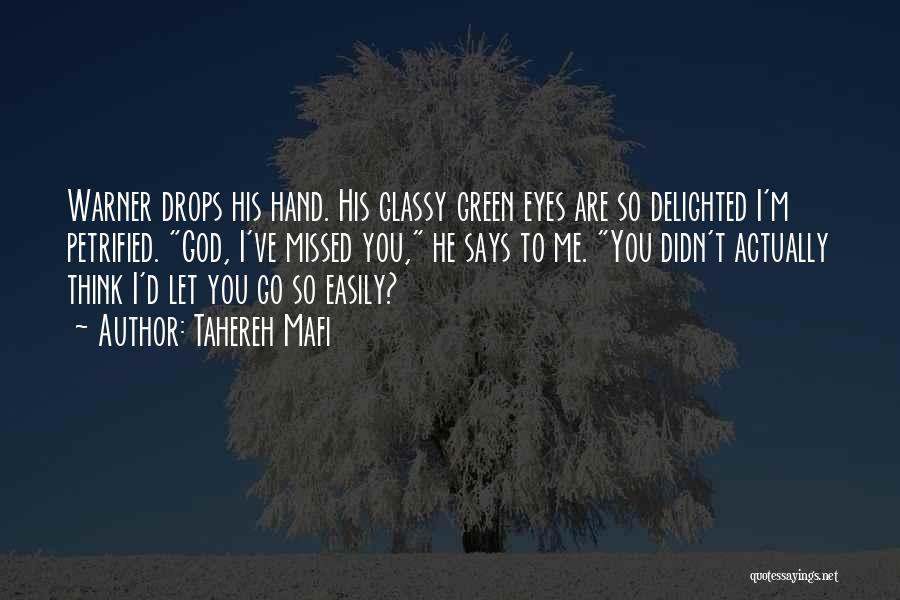 Tahereh Mafi Quotes: Warner Drops His Hand. His Glassy Green Eyes Are So Delighted I'm Petrified. God, I've Missed You, He Says To
