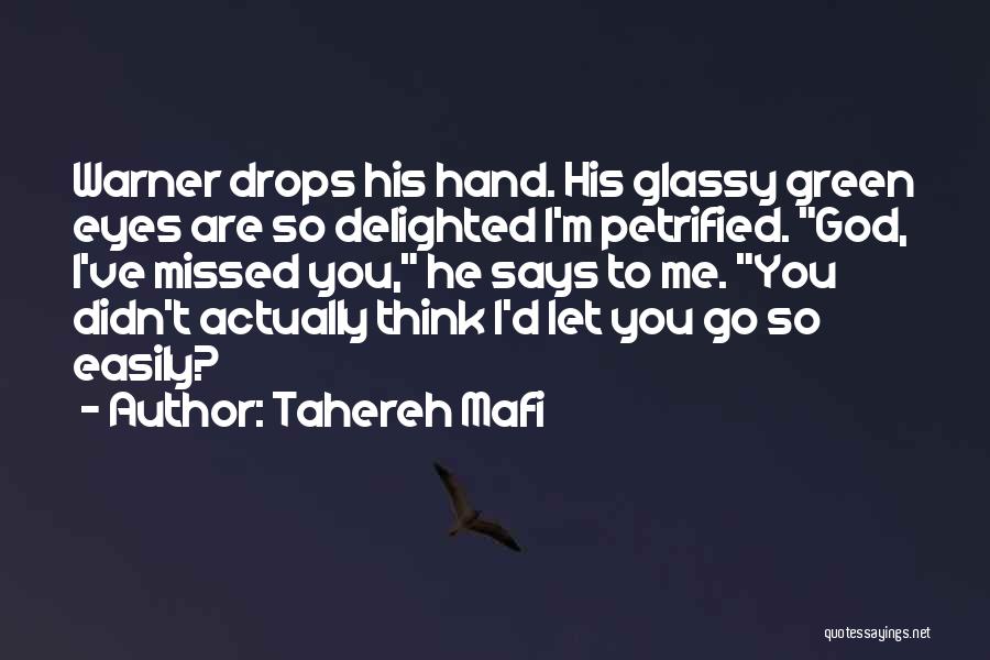 Tahereh Mafi Quotes: Warner Drops His Hand. His Glassy Green Eyes Are So Delighted I'm Petrified. God, I've Missed You, He Says To