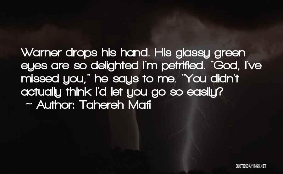 Tahereh Mafi Quotes: Warner Drops His Hand. His Glassy Green Eyes Are So Delighted I'm Petrified. God, I've Missed You, He Says To