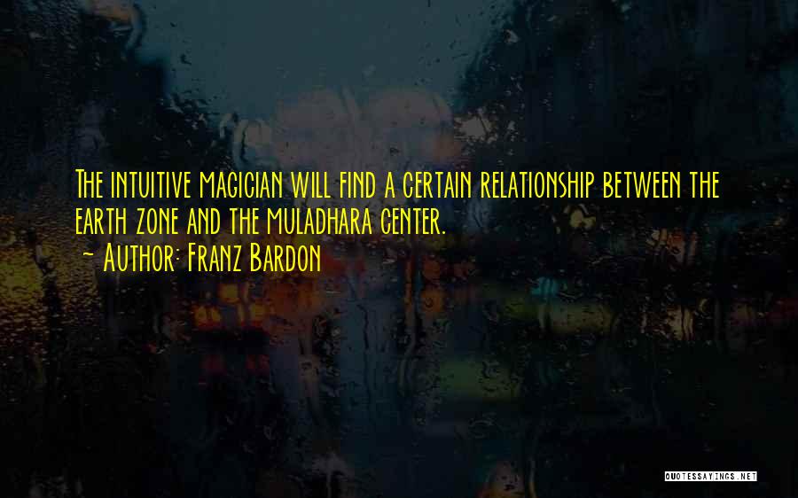 Franz Bardon Quotes: The Intuitive Magician Will Find A Certain Relationship Between The Earth Zone And The Muladhara Center.