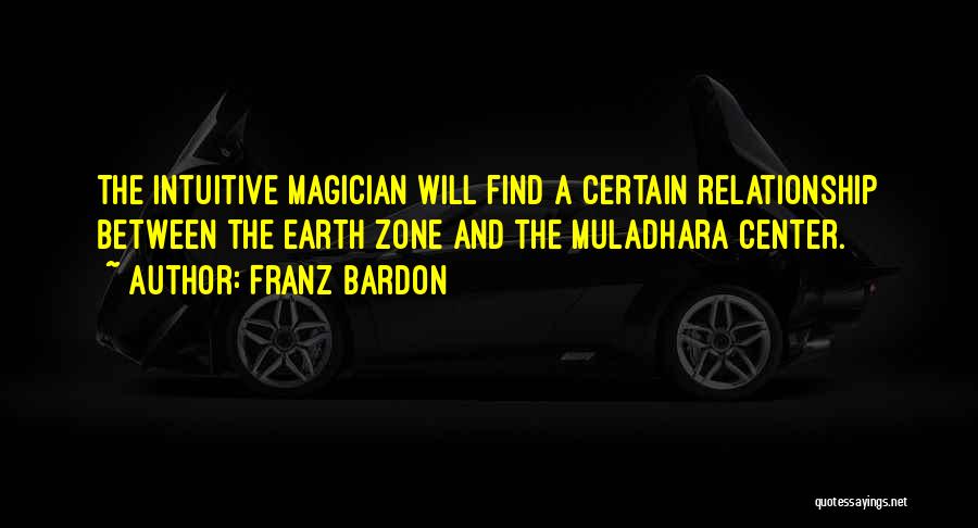 Franz Bardon Quotes: The Intuitive Magician Will Find A Certain Relationship Between The Earth Zone And The Muladhara Center.