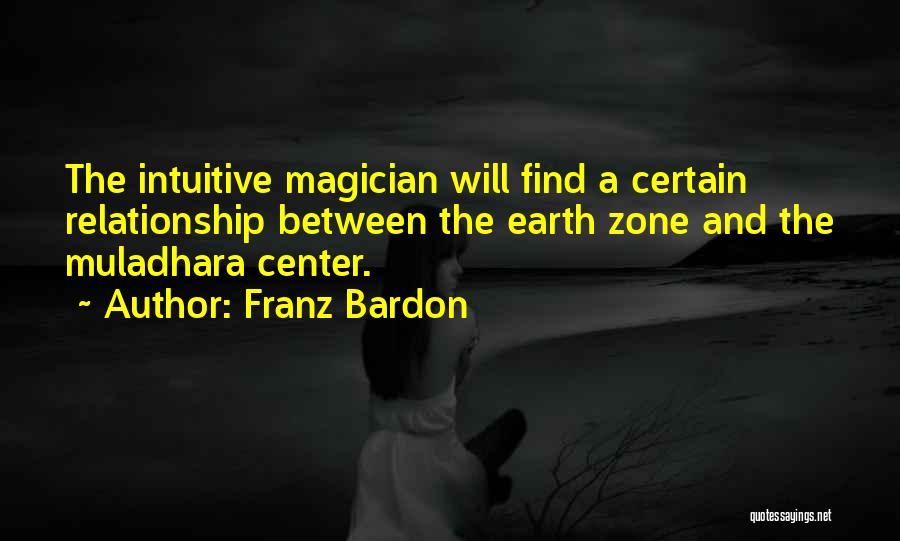 Franz Bardon Quotes: The Intuitive Magician Will Find A Certain Relationship Between The Earth Zone And The Muladhara Center.