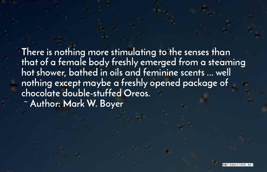 Mark W. Boyer Quotes: There Is Nothing More Stimulating To The Senses Than That Of A Female Body Freshly Emerged From A Steaming Hot