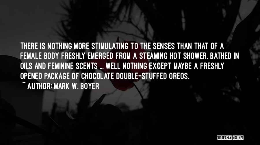 Mark W. Boyer Quotes: There Is Nothing More Stimulating To The Senses Than That Of A Female Body Freshly Emerged From A Steaming Hot