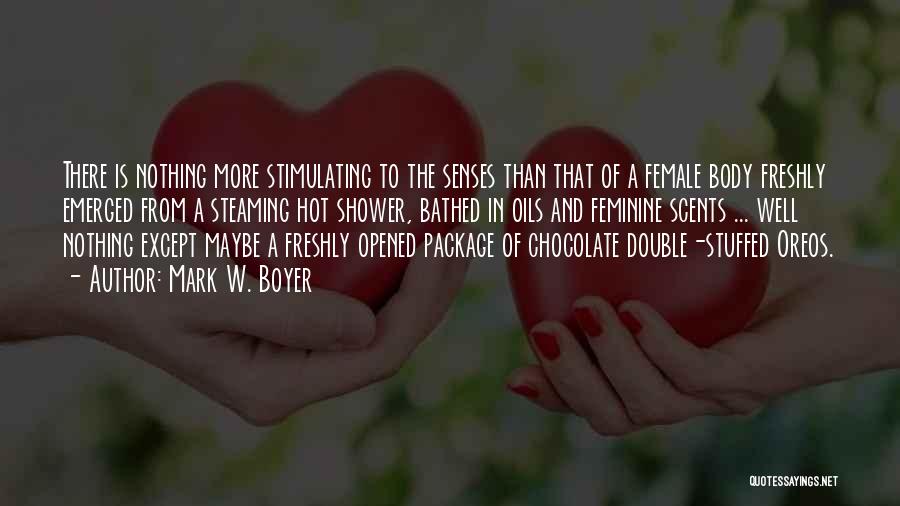 Mark W. Boyer Quotes: There Is Nothing More Stimulating To The Senses Than That Of A Female Body Freshly Emerged From A Steaming Hot