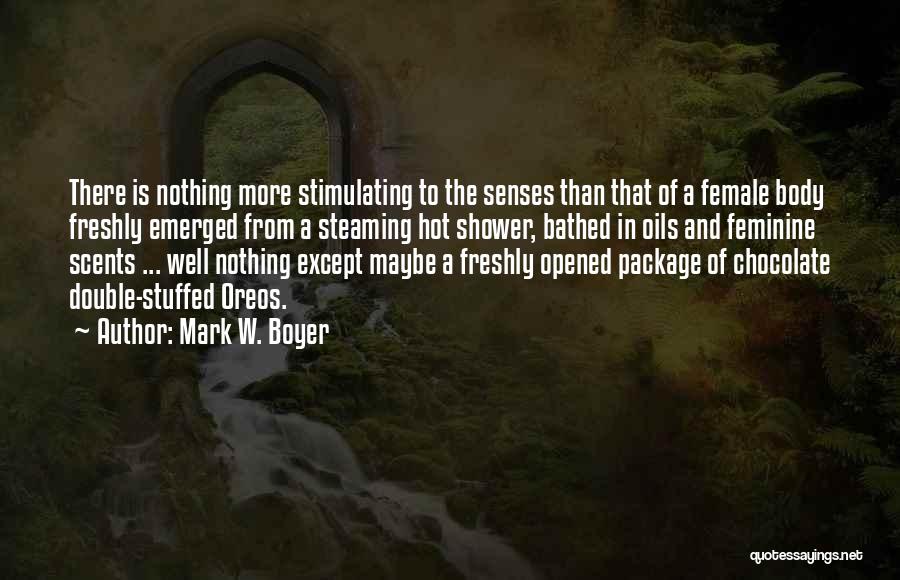 Mark W. Boyer Quotes: There Is Nothing More Stimulating To The Senses Than That Of A Female Body Freshly Emerged From A Steaming Hot