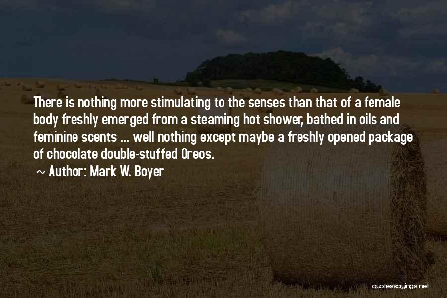 Mark W. Boyer Quotes: There Is Nothing More Stimulating To The Senses Than That Of A Female Body Freshly Emerged From A Steaming Hot