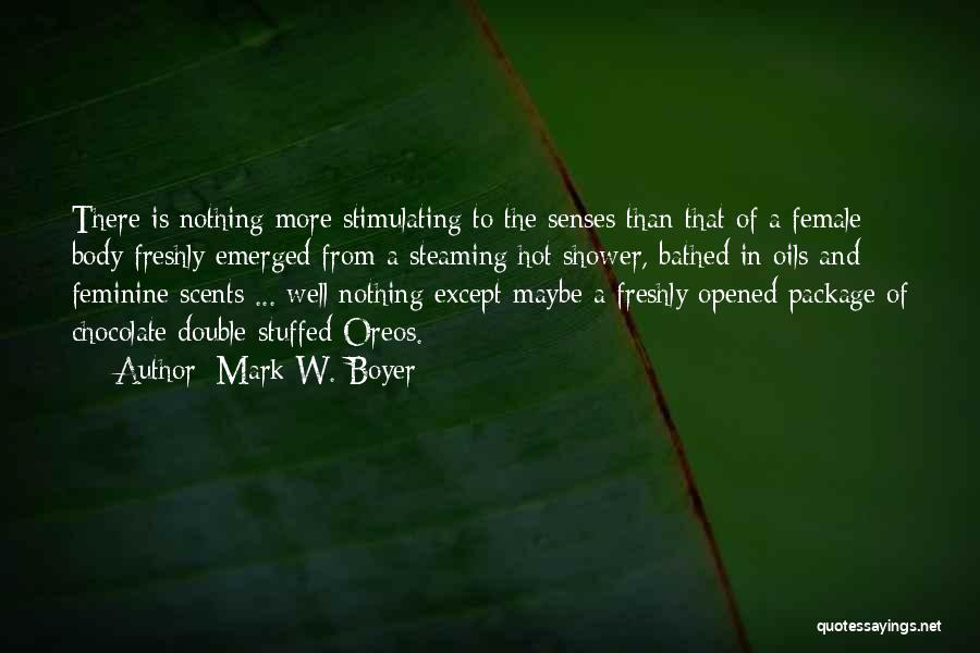 Mark W. Boyer Quotes: There Is Nothing More Stimulating To The Senses Than That Of A Female Body Freshly Emerged From A Steaming Hot