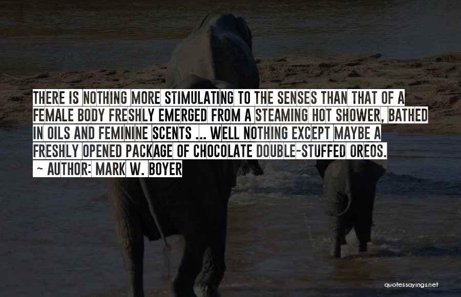 Mark W. Boyer Quotes: There Is Nothing More Stimulating To The Senses Than That Of A Female Body Freshly Emerged From A Steaming Hot