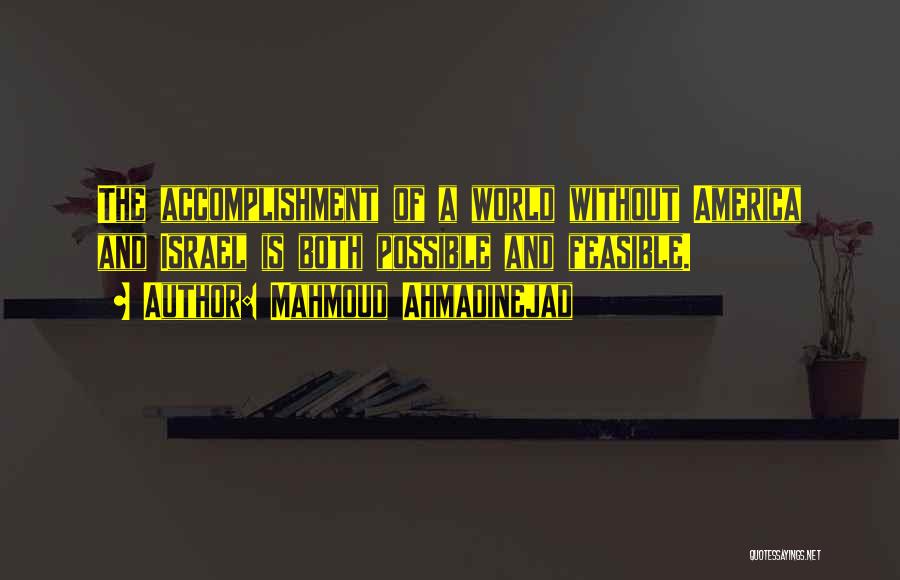 Mahmoud Ahmadinejad Quotes: The Accomplishment Of A World Without America And Israel Is Both Possible And Feasible.