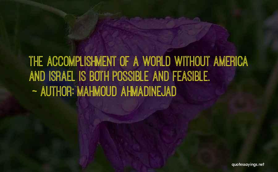 Mahmoud Ahmadinejad Quotes: The Accomplishment Of A World Without America And Israel Is Both Possible And Feasible.