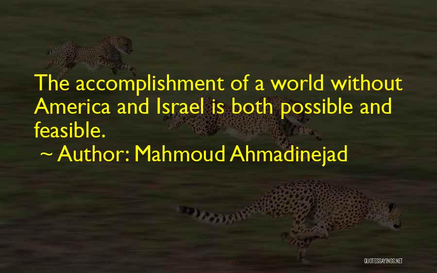 Mahmoud Ahmadinejad Quotes: The Accomplishment Of A World Without America And Israel Is Both Possible And Feasible.