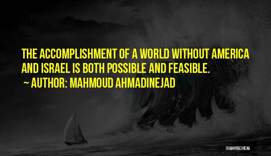 Mahmoud Ahmadinejad Quotes: The Accomplishment Of A World Without America And Israel Is Both Possible And Feasible.
