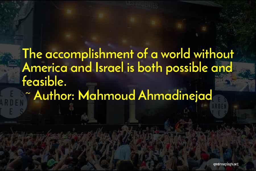 Mahmoud Ahmadinejad Quotes: The Accomplishment Of A World Without America And Israel Is Both Possible And Feasible.