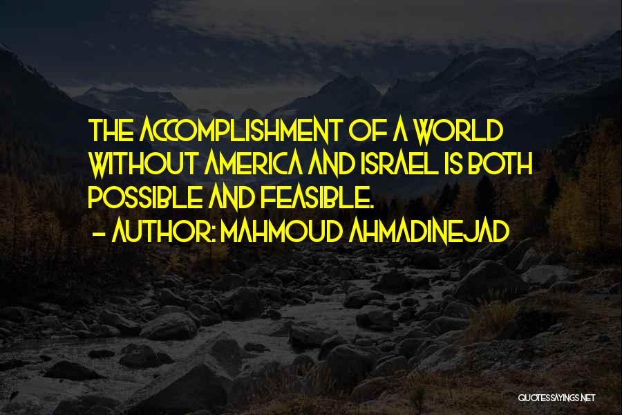 Mahmoud Ahmadinejad Quotes: The Accomplishment Of A World Without America And Israel Is Both Possible And Feasible.