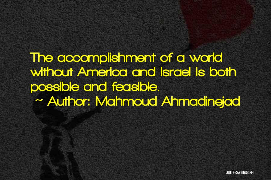 Mahmoud Ahmadinejad Quotes: The Accomplishment Of A World Without America And Israel Is Both Possible And Feasible.