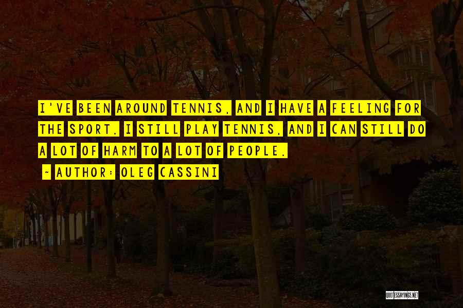 Oleg Cassini Quotes: I've Been Around Tennis, And I Have A Feeling For The Sport. I Still Play Tennis, And I Can Still