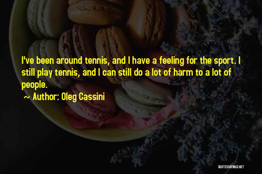 Oleg Cassini Quotes: I've Been Around Tennis, And I Have A Feeling For The Sport. I Still Play Tennis, And I Can Still