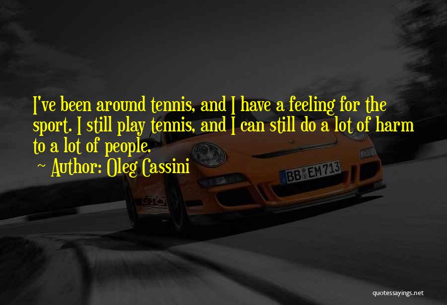Oleg Cassini Quotes: I've Been Around Tennis, And I Have A Feeling For The Sport. I Still Play Tennis, And I Can Still