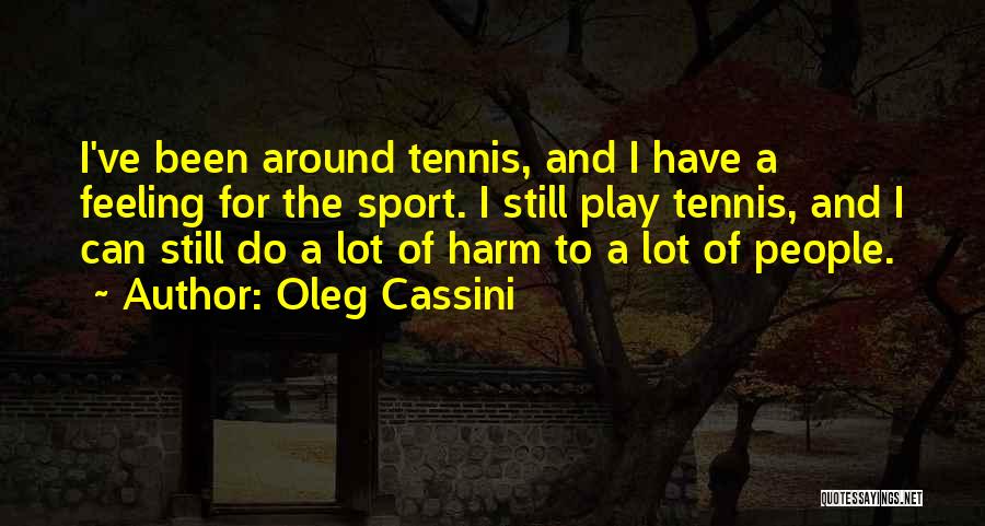 Oleg Cassini Quotes: I've Been Around Tennis, And I Have A Feeling For The Sport. I Still Play Tennis, And I Can Still