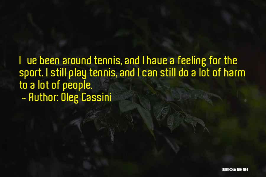 Oleg Cassini Quotes: I've Been Around Tennis, And I Have A Feeling For The Sport. I Still Play Tennis, And I Can Still